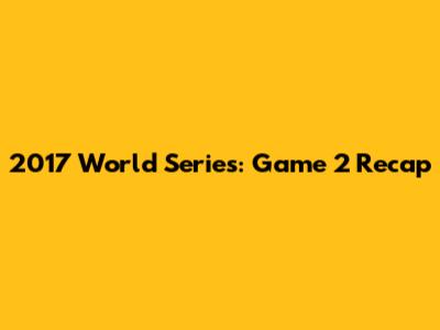 2017 World Series: Game 2 Recap