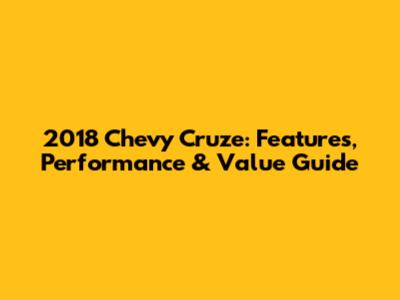 2018 Chevy Cruze: Features, Performance & Value Guide