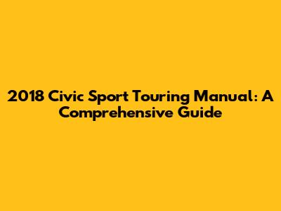 2018 Civic Sport Touring Manual: A Comprehensive Guide