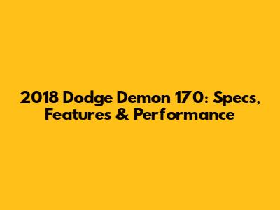 2018 Dodge Demon 170: Specs, Features & Performance