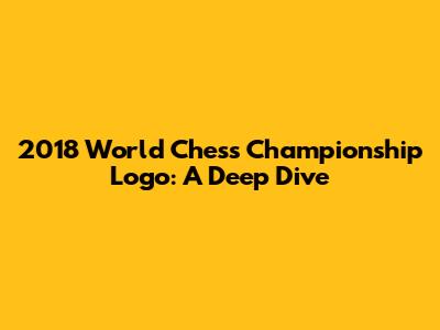 2018 World Chess Championship Logo: A Deep Dive