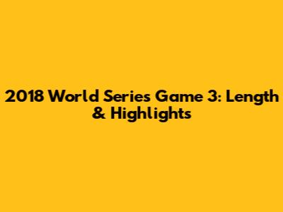 2018 World Series Game 3: Length & Highlights