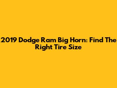 2019 Dodge Ram Big Horn: Find The Right Tire Size