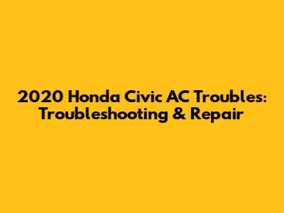 2020 Honda Civic AC Troubles: Troubleshooting & Repair