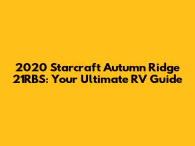 2020 Starcraft Autumn Ridge 21RBS: Your Ultimate RV Guide