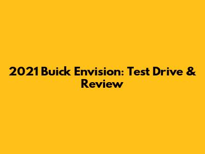 2021 Buick Envision: Test Drive & Review