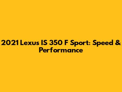 2021 Lexus IS 350 F Sport: Speed & Performance