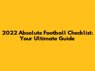 2022 Absolute Football Checklist: Your Ultimate Guide