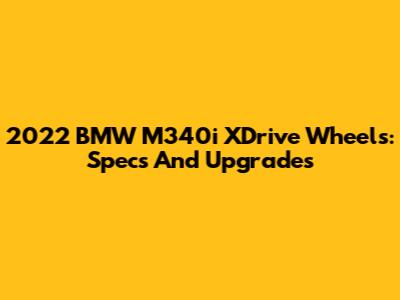 2022 BMW M340i XDrive Wheels: Specs And Upgrades