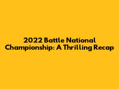 2022 Battle National Championship: A Thrilling Recap