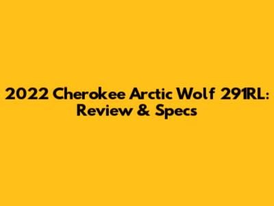 2022 Cherokee Arctic Wolf 291RL: Review & Specs