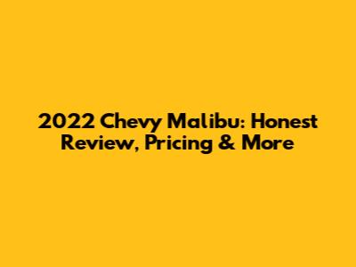2022 Chevy Malibu: Honest Review, Pricing & More