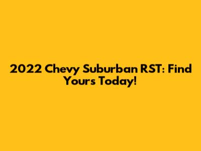 2022 Chevy Suburban RST: Find Yours Today!
