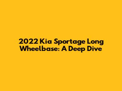 2022 Kia Sportage Long Wheelbase: A Deep Dive