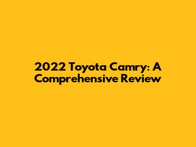 2022 Toyota Camry: A Comprehensive Review