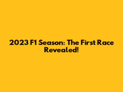 2023 F1 Season: The First Race Revealed!