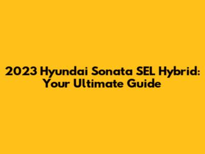 2023 Hyundai Sonata SEL Hybrid: Your Ultimate Guide