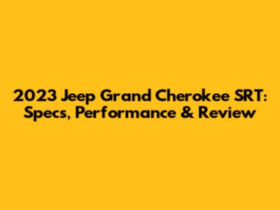 2023 Jeep Grand Cherokee SRT: Specs, Performance & Review