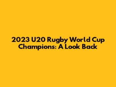 2023 U20 Rugby World Cup Champions: A Look Back