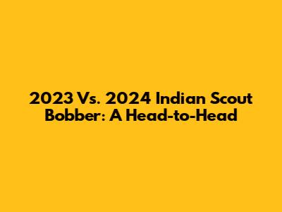 2023 Vs. 2024 Indian Scout Bobber: A Head-to-Head