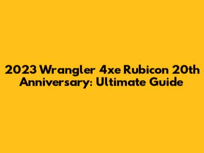 2023 Wrangler 4xe Rubicon 20th Anniversary: Ultimate Guide