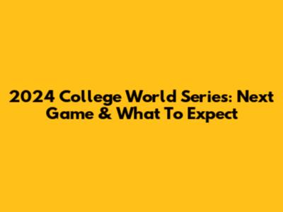 2024 College World Series: Next Game & What To Expect