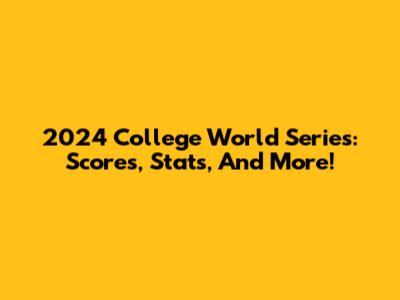 2024 College World Series: Scores, Stats, And More!