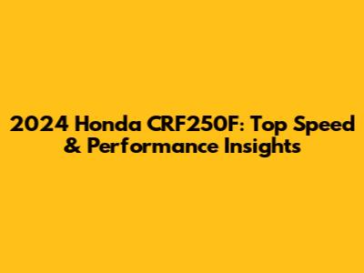 2024 Honda CRF250F: Top Speed & Performance Insights