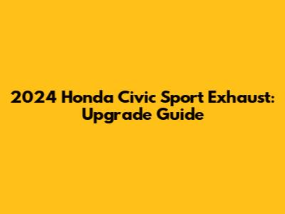 2024 Honda Civic Sport Exhaust: Upgrade Guide