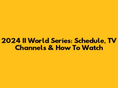 2024 II World Series: Schedule, TV Channels & How To Watch