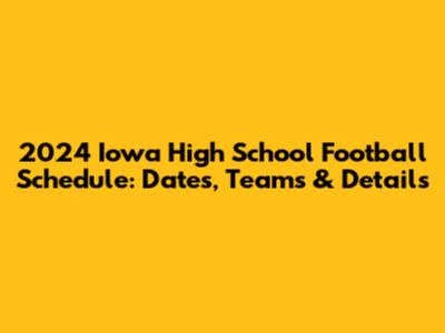 2024 Iowa High School Football Schedule: Dates, Teams & Details