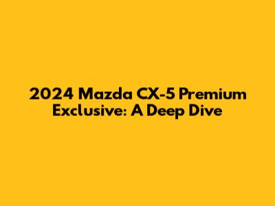 2024 Mazda CX-5 Premium Exclusive: A Deep Dive