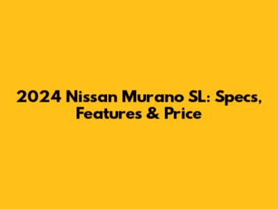 2024 Nissan Murano SL: Specs, Features & Price