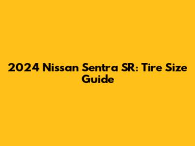 2024 Nissan Sentra SR: Tire Size Guide