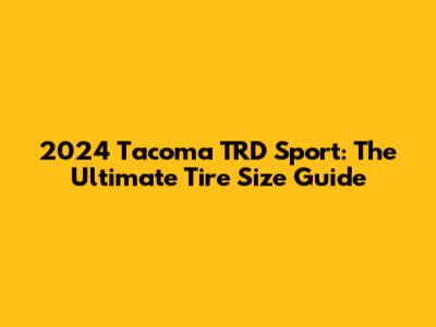 2024 Tacoma TRD Sport: The Ultimate Tire Size Guide
