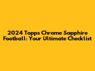 2024 Topps Chrome Sapphire Football: Your Ultimate Checklist