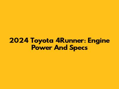 2024 Toyota 4Runner: Engine Power And Specs