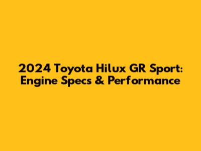 2024 Toyota Hilux GR Sport: Engine Specs & Performance
