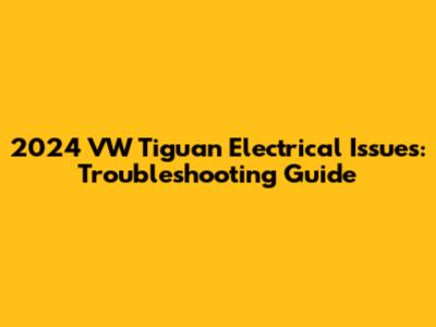2024 VW Tiguan Electrical Issues: Troubleshooting Guide