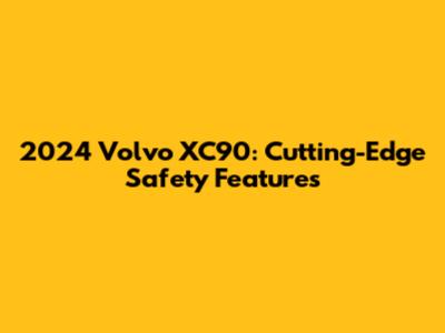 2024 Volvo XC90: Cutting-Edge Safety Features