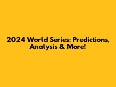 2024 World Series: Predictions, Analysis & More!
