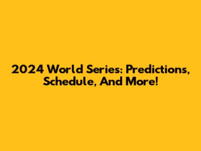 2024 World Series: Predictions, Schedule, And More!