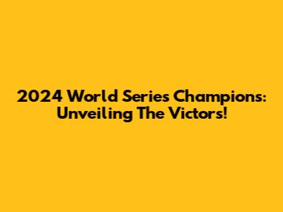 2024 World Series Champions: Unveiling The Victors!