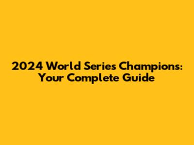 2024 World Series Champions: Your Complete Guide