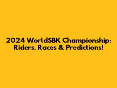 2024 WorldSBK Championship: Riders, Races & Predictions!