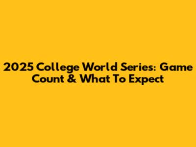 2025 College World Series: Game Count & What To Expect