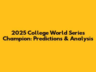 2025 College World Series Champion: Predictions & Analysis