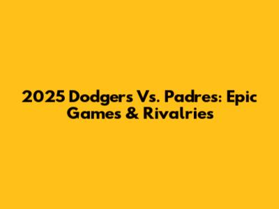 2025 Dodgers Vs. Padres: Epic Games & Rivalries