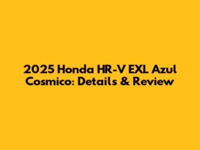 2025 Honda HR-V EXL Azul Cosmico: Details & Review