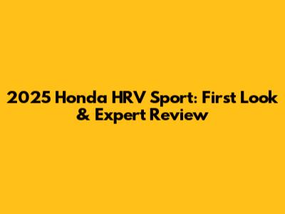 2025 Honda HRV Sport: First Look & Expert Review